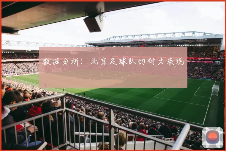 数据分析：北京足球队的耐力表现