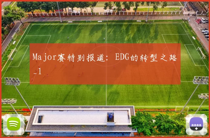 Major赛特别报道：EDG的转型之路_1