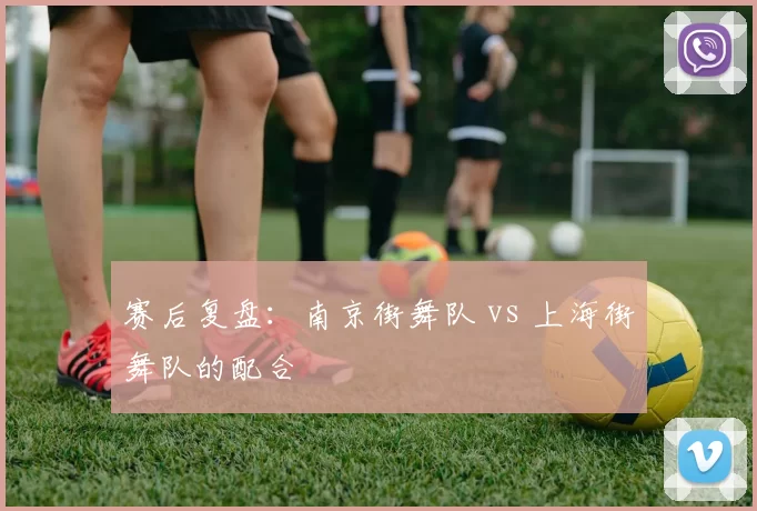 赛后复盘：南京街舞队 vs 上海街舞队的配合